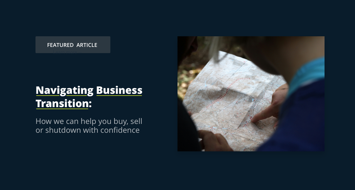 Navigating Business Transition: How we can help you buy, sell or shutdown with confidence